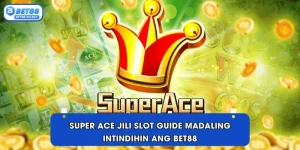 Super Ace Jili slot guide Madaling intindihin ang BET88
